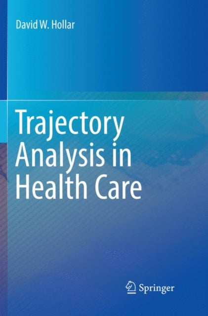 Book cover of: Trajectory Analysis in Health Care. By: David W. Hollar