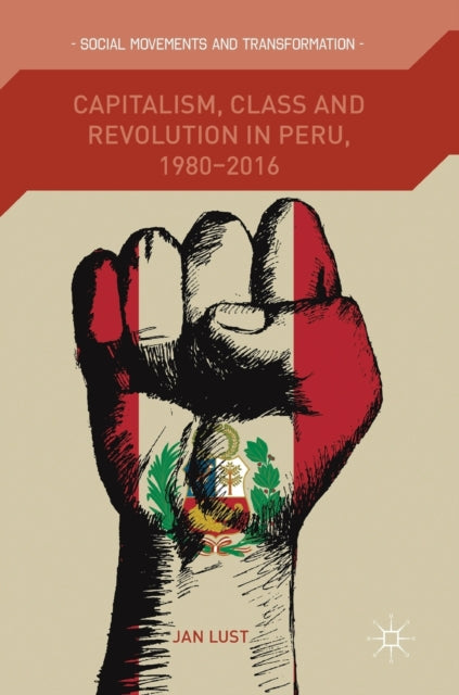 Book cover of: Capitalism, Class and Revolution in Peru, 1980-2016. By: Jan Lust
