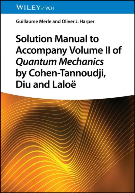Book cover of: Solution Manual to Accompany Volume II of Quantum Mechanics by Cohen-Tannoudji, Diu and Laloe. By: G. Merle
