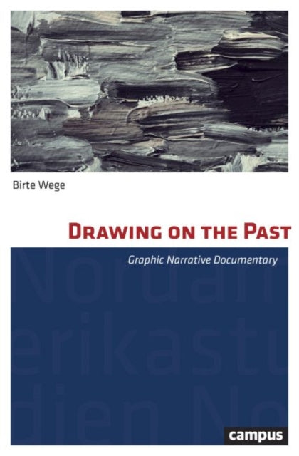 Book cover of: Drawing on the Past – Graphic Narrative Documentary. By: Birte Wege