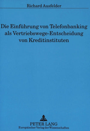 Die Einfuehrung von Telefonbanking als Vertriebswege-Entscheidung von Kreditinstituten