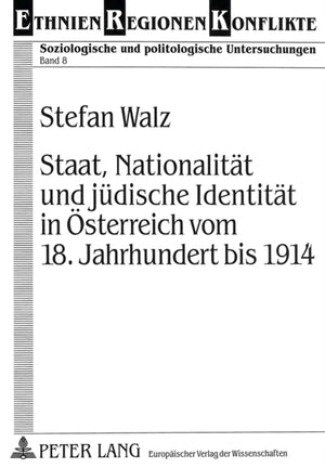 Staat, Nationalitaet und juedische Identitaet in Oesterreich vom 18. Jahrhundert bis 1914
