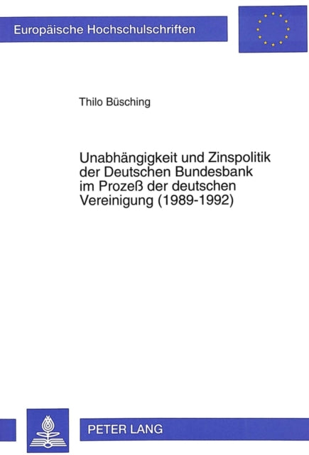 Book cover of: Unabhaengigkeit und Zinspolitik der Deutschen Bundesbank im Proze der deutschen Vereinigung (1989-1992)