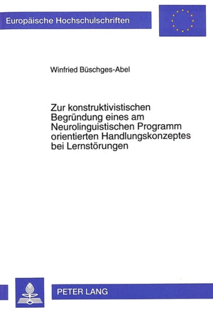 Zur konstruktivistischen Begruendung eines am Neurolinguistischen Programm orientierten Handlungskonzeptes bei Lernstoerungen