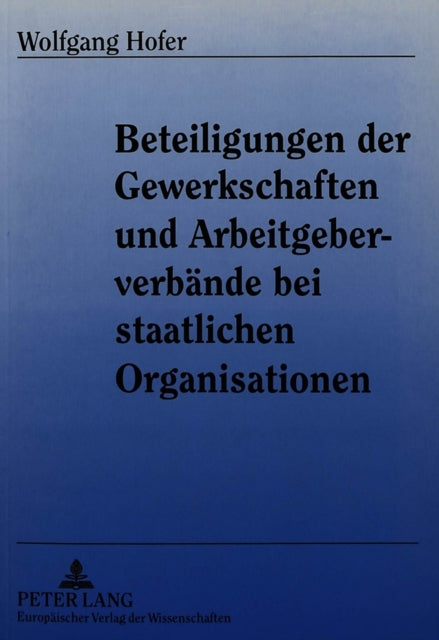 Book cover of: Beteiligungen der Gewerkschaften und Arbeitgeberverbaende bei staatlichen Organisationen. By: Wolfgang Hofer