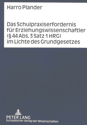 Das Schulpraxiserfordernis Fuer Erziehungswissenschaftler (§ 44 Abs. 3 Satz 1 Hrg) Im Lichte Des Grundgesetzes