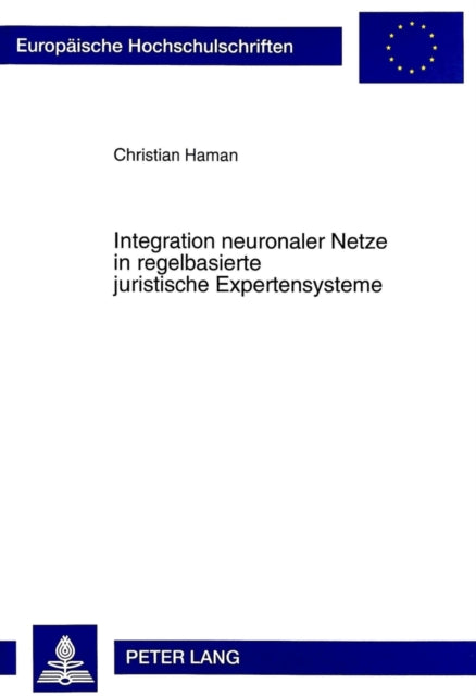 Book cover of: Integration Neuronaler Netze in Regelbasierte Juristische Expertensysteme. By: Christian Haman