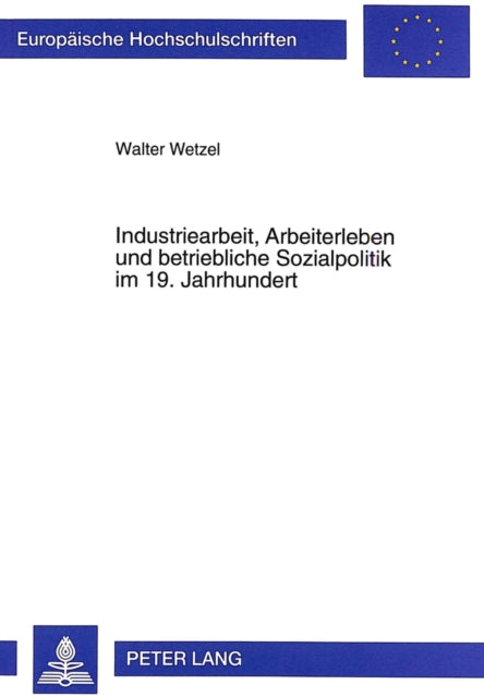Book cover of: Industriearbeit, Arbeiterleben und betriebliche Sozialpolitik im 19. Jahrhundert. By: Walter Wetzel
