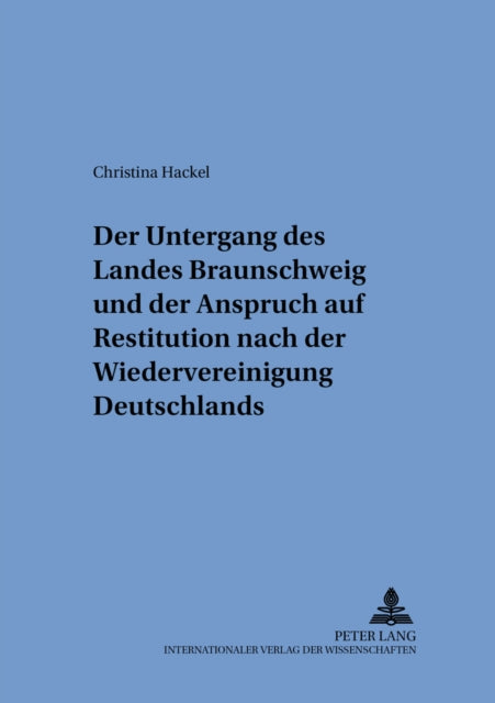 Book cover of: Der Untergang des Landes Braunschweig und der Anspruch auf Restitution nach der Wiedervereinigung Deutschlands. By: Christina Hackel