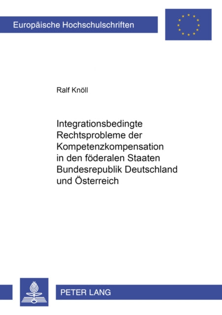 Book cover of: Integrationsbedingte Rechtsprobleme Der Kompetenzkompensation in Den Foederalen Staaten Bundesrepublik Deutschland Und Oesterreich