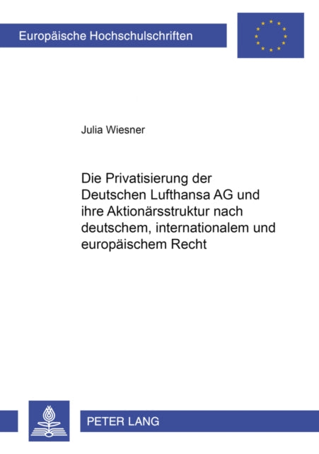 Book cover of: Die Privatisierung der Deutschen Lufthansa AG und ihre Aktionaersstruktur nach deutschem, internationalem und europaeischem Recht. By: Julia Wiesner