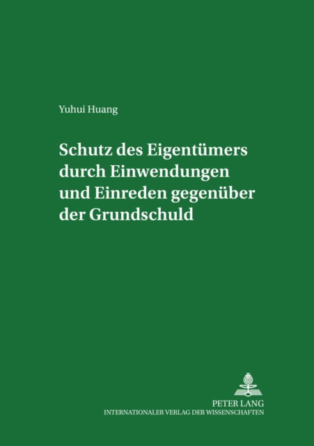 Book cover of: Schutz Des Eigentuemers Durch Einwendungen Und Einreden Gegenueber Der Grundschuld. By: Yuhui Huang