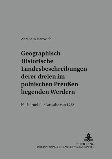 Book cover of: Geographisch-Historische Landesbeschreibung Deren Dreyen Im Pohlnischen Preußen Liegenden Werdern. By: Abraham Hartwich