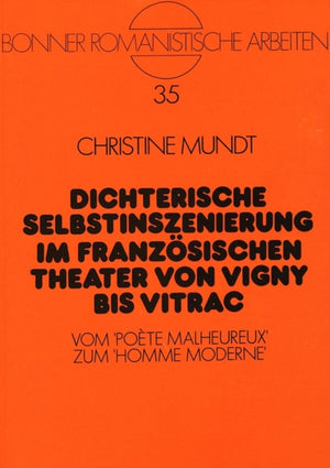 Dichterische Selbstinszenierung im franzoesischen Theater von Vigny bis Vitrac