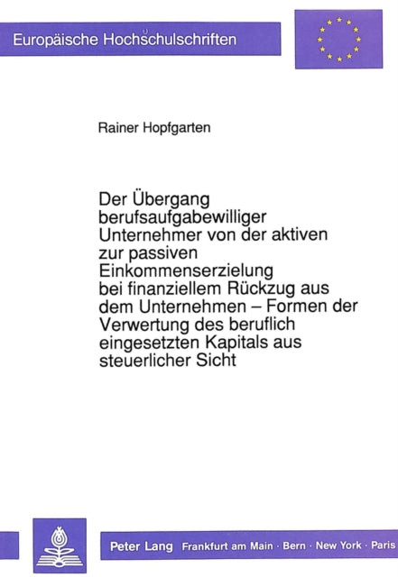 Book cover of: Der Uebergang berufsaufgabewilliger Unternehmer von der aktiven zur passiven Einkommenserzielung bei finanziellem Rueckzug aus dem Unternehmen - Formen der Verwertung des beruflich eingesetzten Kapitals aus steuerlicher Sicht