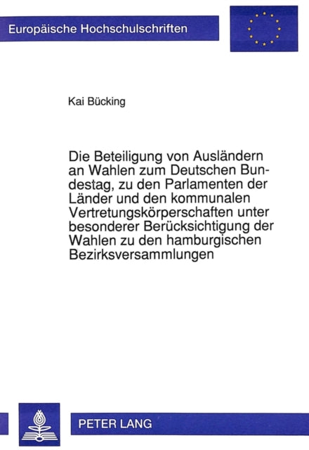Book cover of: Die Beteiligung von Auslaendern an Wahlen zum Deutschen Bundestag, zu den Parlamenten der Laender und den kommunalen Vertretungskoerperschaften unter besonderer Beruecksichtigung der Wahlen zu den hamburgischen Bezirksversammlungen