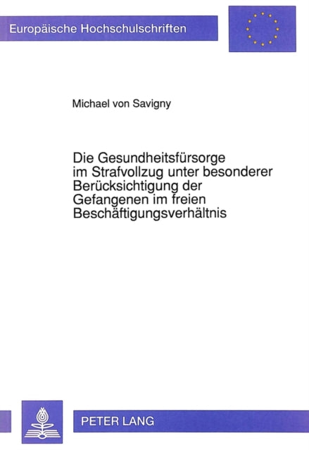 Book cover of: Die Gesundheitsfuersorge im Strafvollzug unter besonderer Beruecksichtigung der Gefangenen im freien Beschaeftigungsverhaeltnis