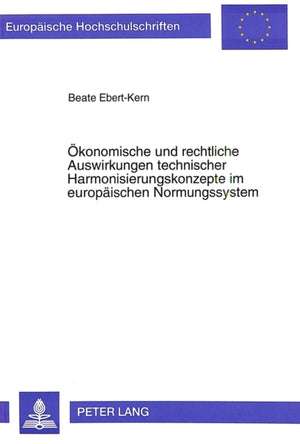 Oekonomische und rechtliche Auswirkungen technischer Harmonisierungskonzepte im europaeischen Normungssystem