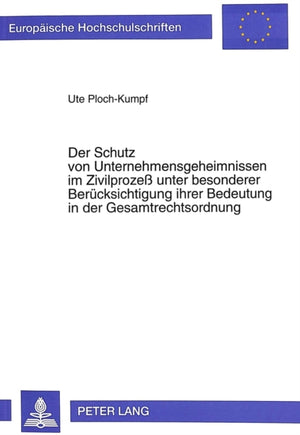 Der Schutz von Unternehmensgeheimnissen im Zivilproze unter besonderer Beruecksichtigung ihrer Bedeutung in der Gesamtrechtsordnung