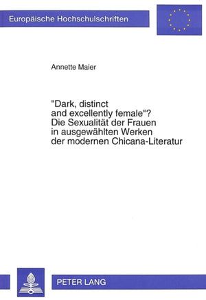 «Dark, distinct and excellently female»? Die Sexualitaet der Frauen in ausgewaehlten Werken der modernen Chicana-Literatur
