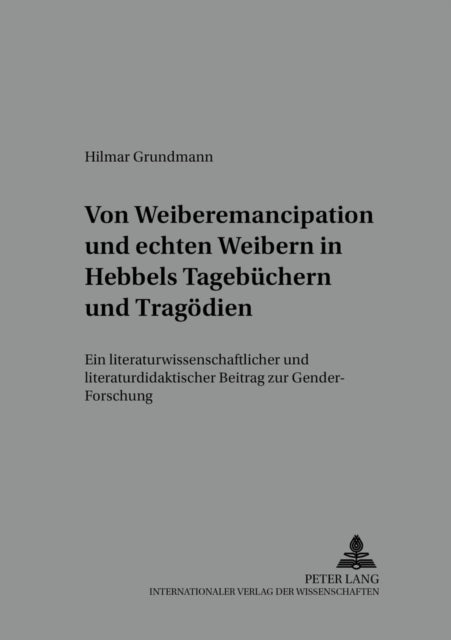Book cover of: Von «Weiber-Emancipation» Und «Echten Weibern» in Hebbels Tagebuechern Und Tragoedien