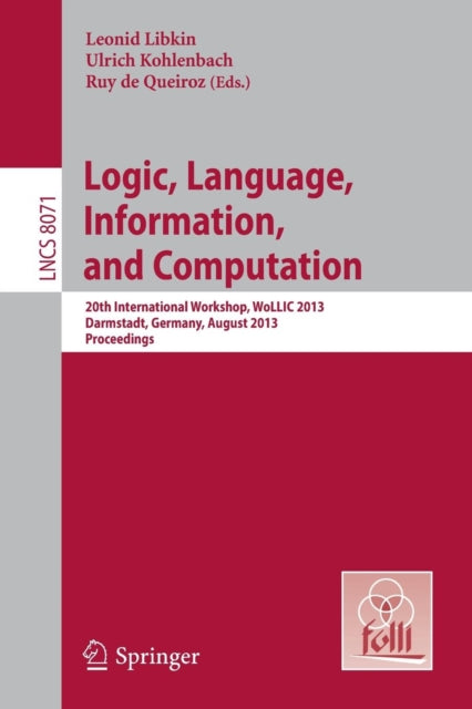 Book cover of: Logic, Language, Information, and Computation. By: Workshop on Logic, Language, Information and Computation (20th 2013 Darmstadt, Germany)