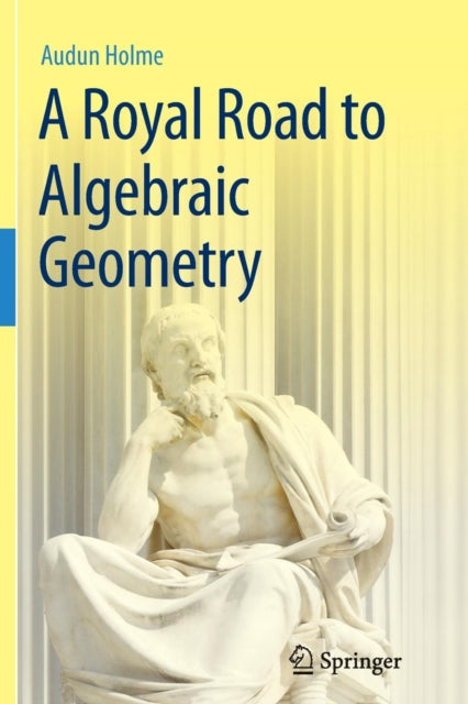 Book cover of: Royal Road to Algebraic Geometry. By: Audun Holme