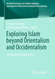 Book cover of: Exploring Islam beyond Orientalism and Occidentalism. By: Gärtner, Christel