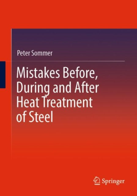 Book cover of: Mistakes Before, During and After Heat Treatment of Steel. By: Peter Sommer