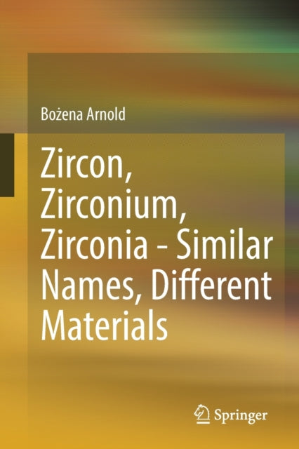 Book cover of: Zircon, Zirconium, Zirconia - Similar Names, Different Materials. By: Bożena Arnold