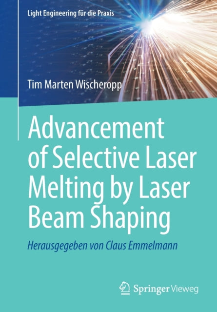 Book cover of: Advancement of Selective Laser Melting by Laser Beam Shaping. By: Tim Marten Wischeropp