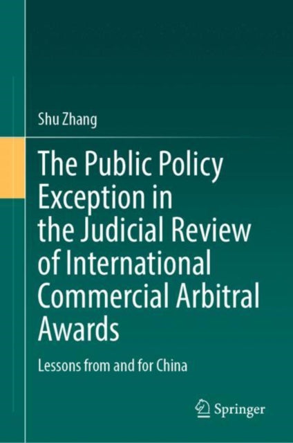 Book cover of: Public Policy Exception in the Judicial Review of International Commercial Arbitral Awards. By: Shu Zhang