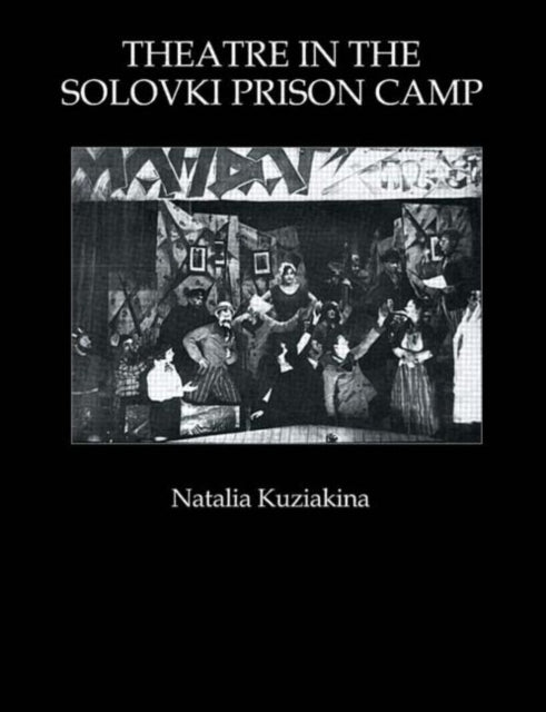 Book cover of: Theatre in the Solovki Prison Camp. By: Natal Kuziakina