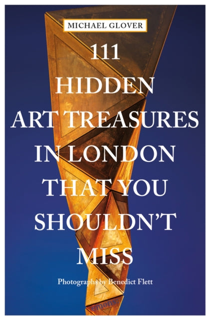Book cover of: 111 Hidden Art Treasures in London That You Shouldn't Miss. By: Benedict Flett