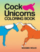 Book cover of: Cock Unicorns - Coloring Book. By: Massimo Wolke