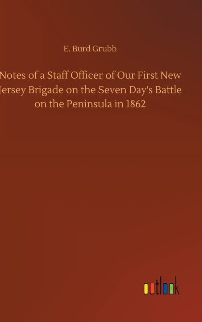 Book cover of: Notes of a Staff Officer of Our First New Jersey Brigade on the Seven Day's Battle on the Peninsula in 1862