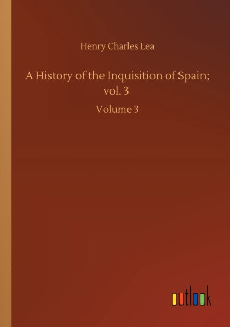 Book cover of: History of the Inquisition of Spain; vol. 3