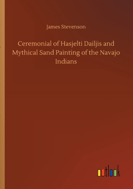 Ceremonial of Hasjelti Dailjis and Mythical Sand Painting of the Navajo Indians