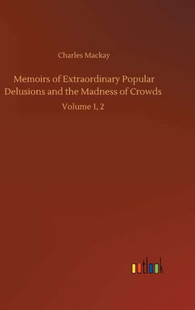 Memoirs of Extraordinary Popular Delusions and the Madness of Crowds