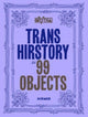 Book cover of: Trans Hirstory in 99 Objects. By: David Evans Franz