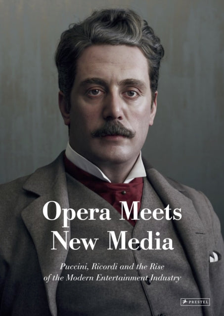 Opera Meets New Media, Puccini, Ricordi and the Rise of the Modern Entertainment Industry
