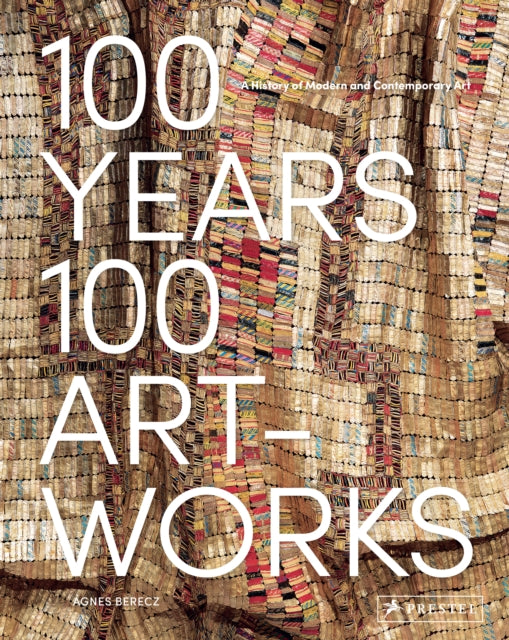 Book cover of: 100 Years, 100 Artworks: A History of Modern and Contemporary Art. By: Agnes Berecz