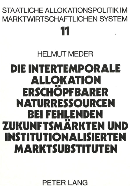 Book cover of: Die intertemporale Allokation erschoepfbarer Naturressourcen bei fehlenden Zukunftsmaerkten und institutionalisierten Marktsubstituten