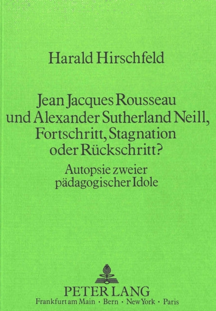 Book cover of: Jean Jacques Rousseau und Alexander Sutherland Neill, Fortschritt, Stagnation oder Rueckschritt?
