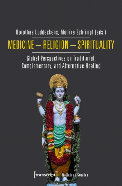 Book cover of: Medicine – Religion – Spirituality – Global Perspectives on Traditional, Complementary, and Alternative Healing