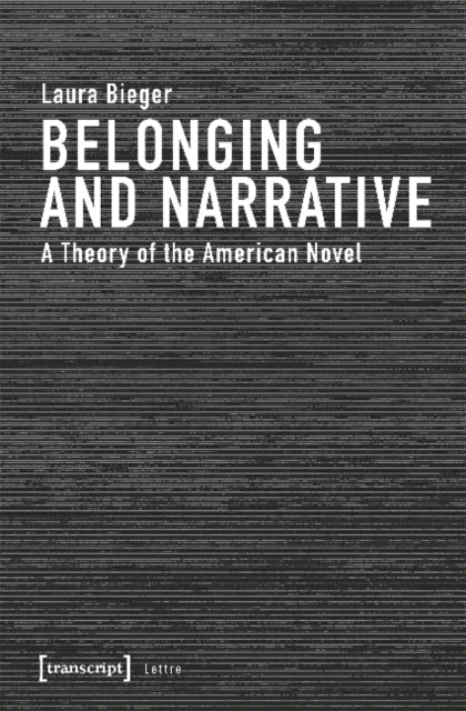Book cover of: Belonging and Narrative – A Theory of the American Novel. By: Laura Bieger