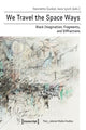 Book cover of: We Travel the Space Ways – Black Imagination, Fragments, and Diffractions. By: Henriette Gunkel