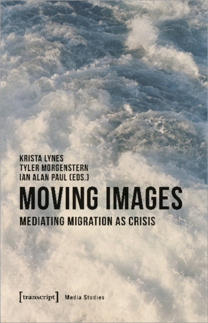 Book cover of: Moving Images – Mediating Migration as Crisis. By: Krista Geneviève Lynes