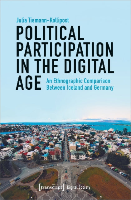 Book cover of: Political Participation in the Digital Age – An Ethnographic Comparison Between Iceland and Germany. By: Julia Tiemann-Kollipost