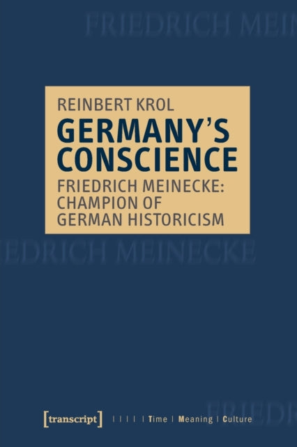 Book cover of: Germany's Conscience – Friedrich Meinecke: Champion of German Historicism. By: Reinbert Krol